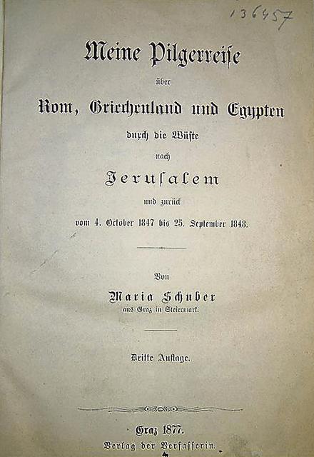 Pilgerbericht von Maria Schuber (hier in dritter Auflage!), die allein vom 4. Oktober 1847 bis 25. September 1848 über Rom, Griechenland, Ägypten und durch die Wüste ins Heilige Land und zurück gereist war.