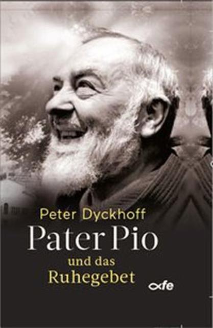 Peter Dyckhoff: Pater Pio und das Ruhegebet