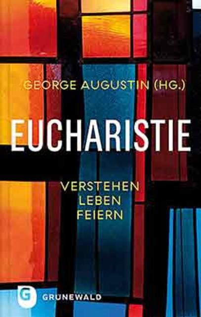 George Augustin (Hg.), Eucharistie. Verstehen, leben, feiern,