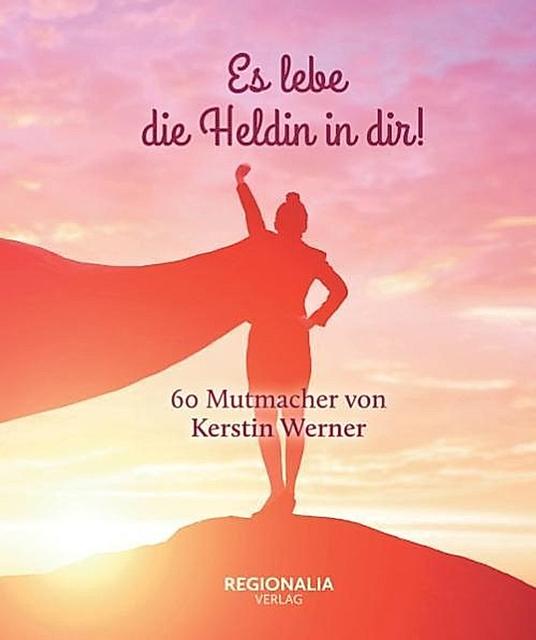 Es lebe die Heldin in dir!
Kerstin Werner, 10,30 Euro
Regionalia Verlag
