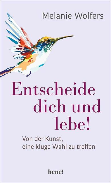 Melanie Wolfers: Entscheide dich und lebe! | Foto: bene! Verlag