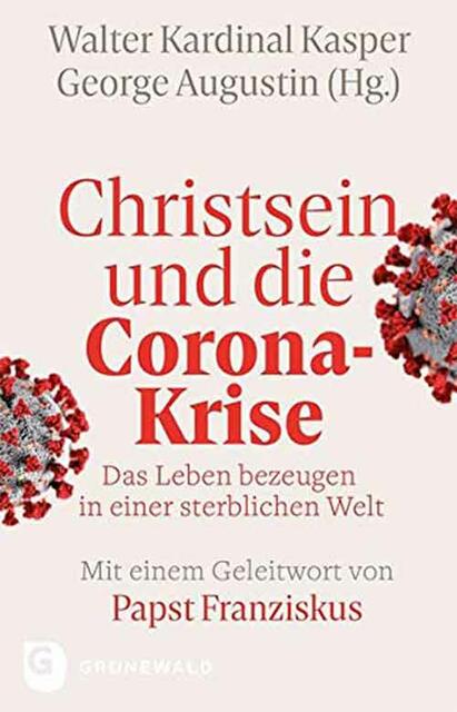 Walter Kardinal Kasper, George Augustin (Hg.): Christsein und die Corona-Krise. Das Leben bezeugen in einer sterblichen Welt