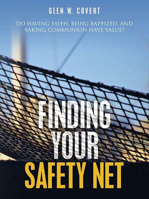 Glen W. Covert: „Finding Your Safety Net.“  ISBN: 978-14897-2945-3  | Foto:  LifeRich Publishing