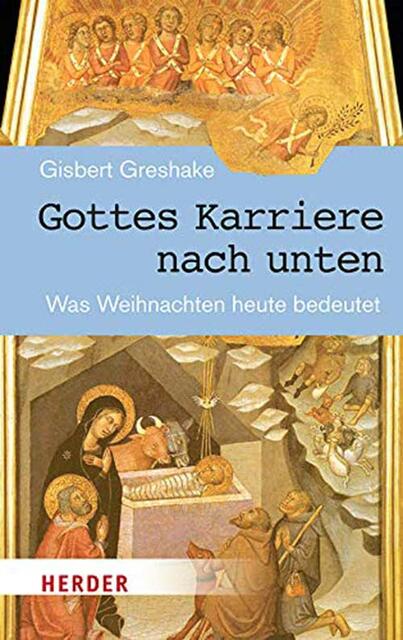 Gisbert Greshake, Gottes Karriere nach unten. Was Weihnachten heute bedeutet, Herder-Verlag, 112 Seiten, ISBN: 978-3-451-38836-1