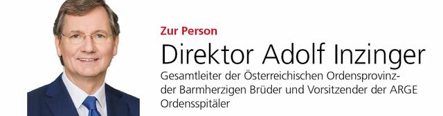 Direktor Adolf Inzinger ist Gesamtleiter der Österreichischen Ordensprovinz
der Barmherzigen Brüder und Vorsitzender der ARGE Ordensspitäler.