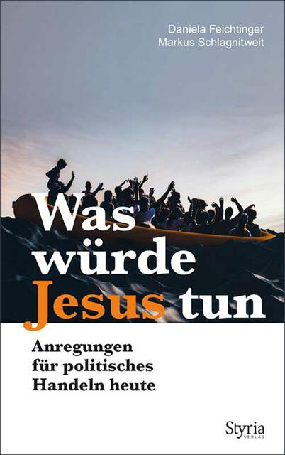 Daniela Feichtinger, Markus Schlagnitweit, Was würde Jesus tun, Anregungen für politisches Handeln heute, Styria-Verlag, ISBN: 978-3-222-13673-3