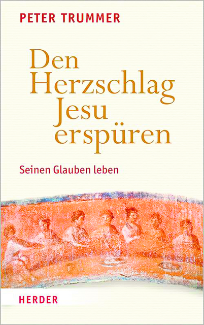Peter Trummer: Den Herzschlag Jesu erspüren.
Seinen Glauben leben