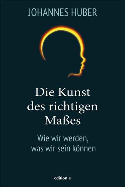 Johannes Huber, Die Kunst des richtigen Maßes. Wie wir werden, was wir sein
können, 352 Seiten, edition a,
ISBN: 978-3-99001-532-2, 24 Euro