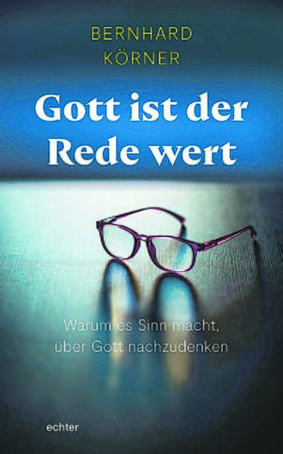 BUCHTIPP
Gott ist der Rede wert. 
Warum es Sinn macht, 
über Gott nachzudenken, 
echter 2022, 176 Seiten, 17,40 EUR