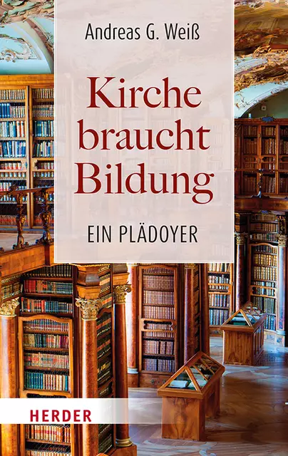 Kirche braucht Bildung. 
Ein Plädoyer. Andreas G. Weiß.
